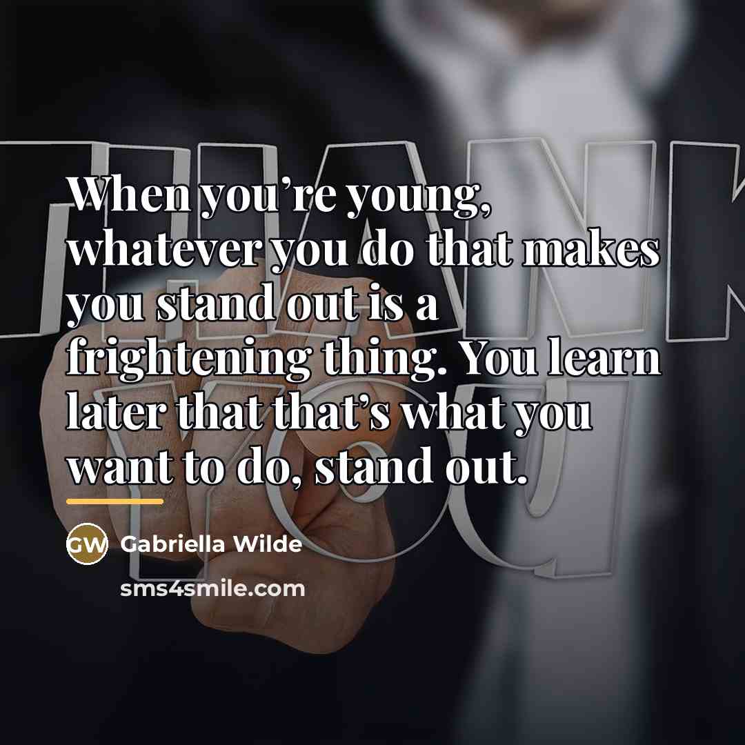 “When you’re young, whatever you do that makes you stand…” quote by Gabriella Wilde