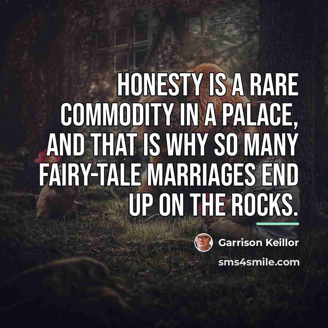 “Honesty is a rare commodity in a palace, and that…” quote by Garrison Keillor