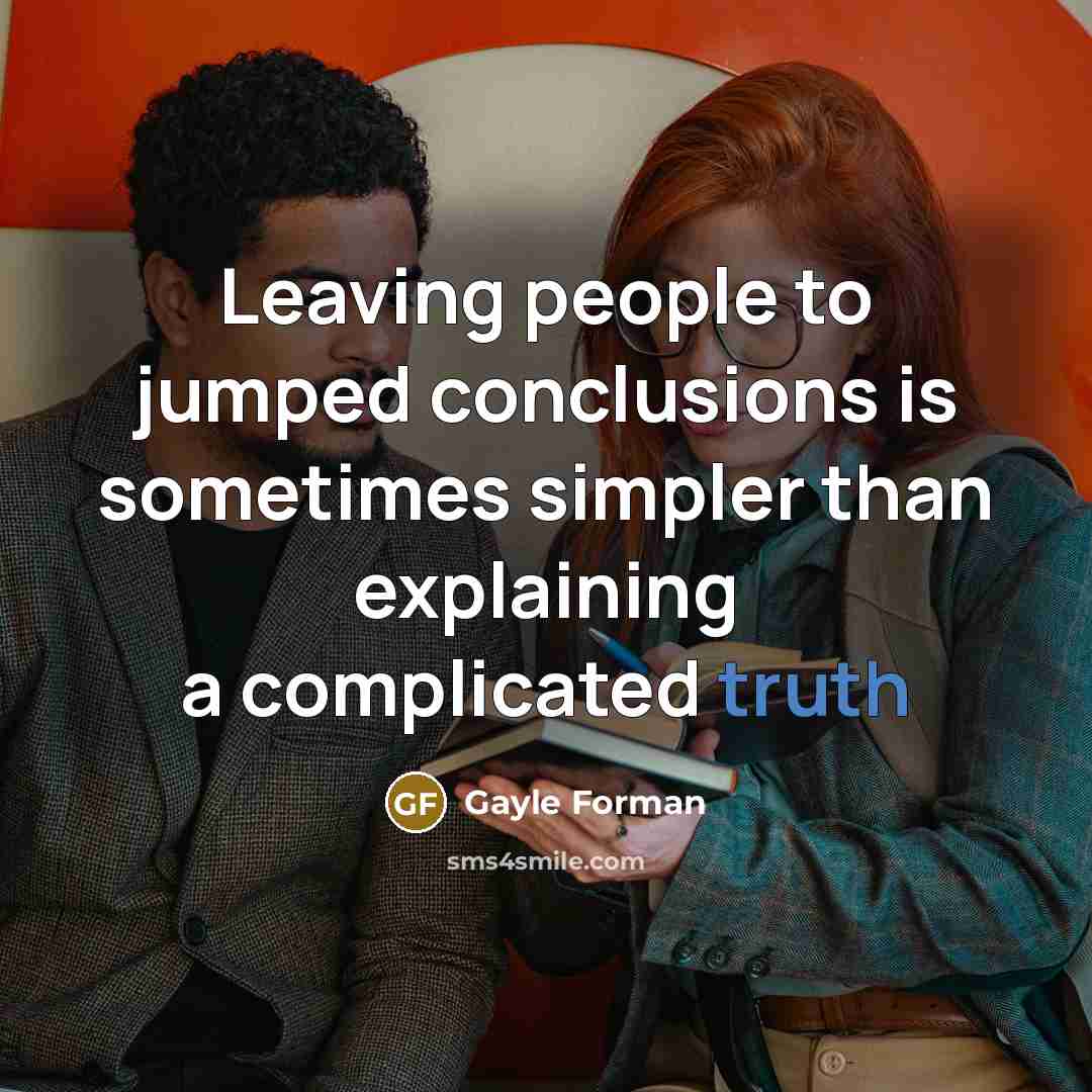 “Leaving people to jumped conclusions is sometimes simpler than explaining…” quote by Gayle Forman