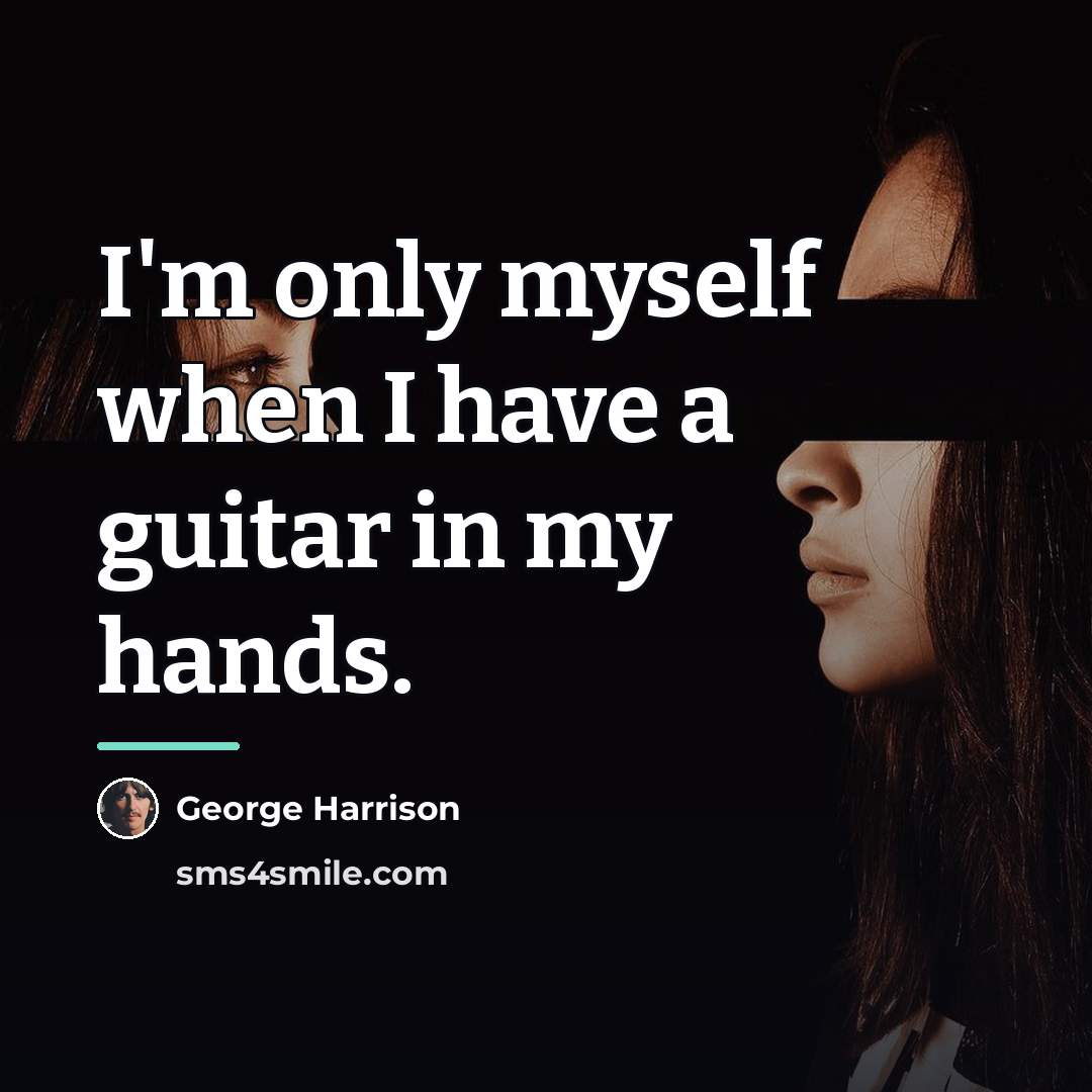 “I'm only myself when I have a guitar in my…” quote by George Harrison