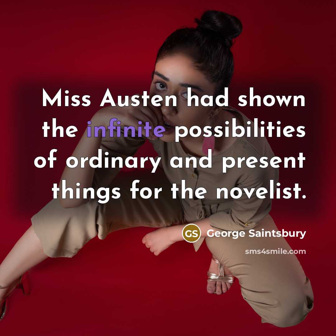 “Miss Austen had shown the infinite possibilities of ordinary and…” quote by George Saintsbury