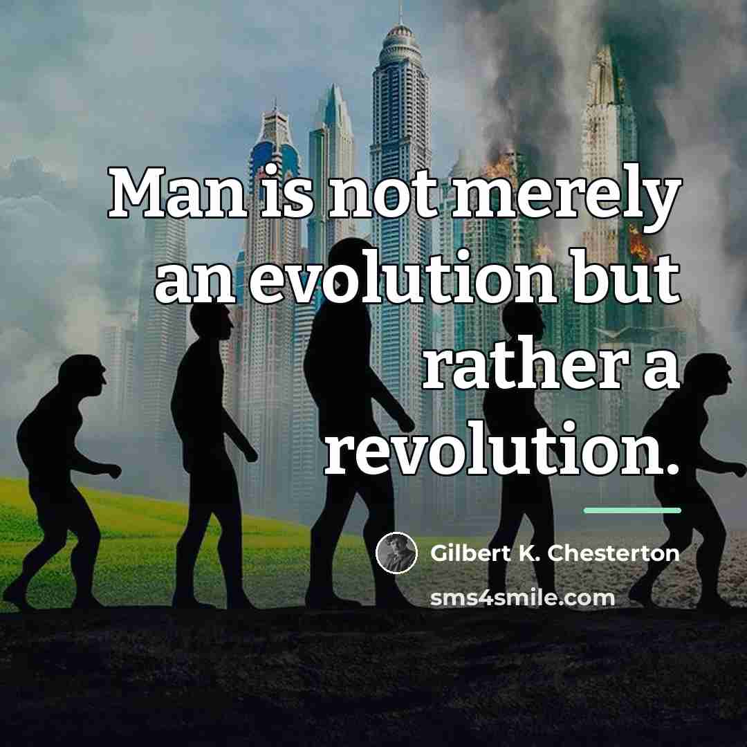 “Man is not merely an evolution but rather a revolution.…” quote by Gilbert K. Chesterton