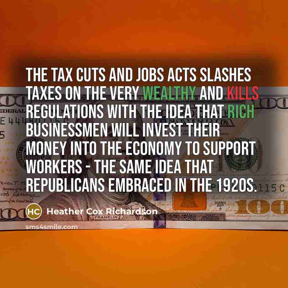 “The Tax Cuts and Jobs Acts slashes taxes on the…” quote by Heather Cox Richardson
