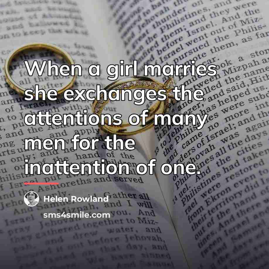 “When a girl marries she exchanges the attentions of many…” quote by Helen Rowland
