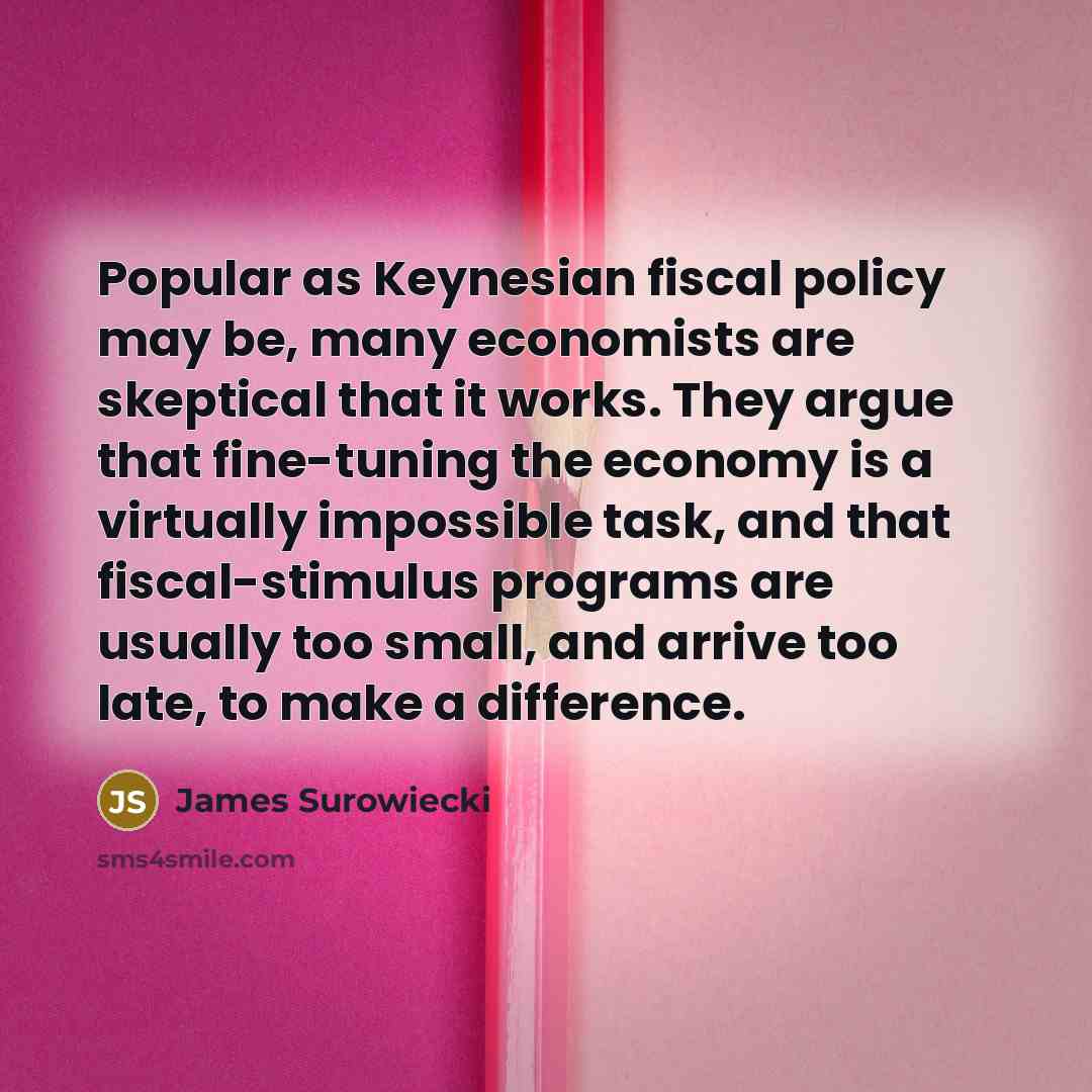 “Popular as Keynesian fiscal policy may be, many economists are…” quote by James Surowiecki