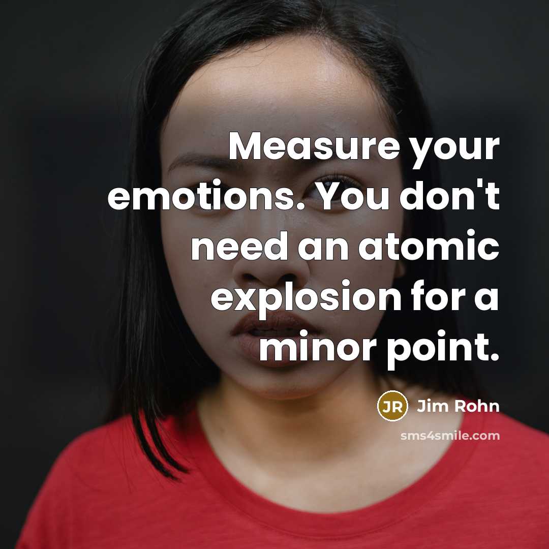 “Measure your emotions. You don't need an atomic explosion for…” quote by Jim Rohn
