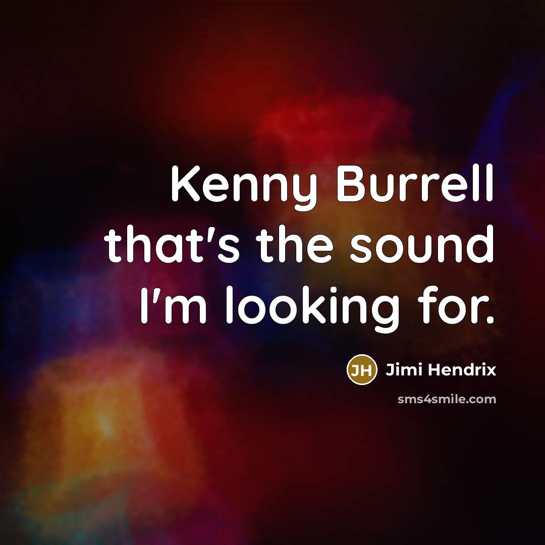 “Kenny Burrell that's the sound I'm looking for.…” quote by Jimi Hendrix