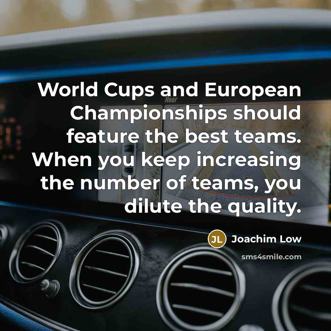 “World Cups and European Championships should feature the best teams.…” quote by Joachim Low