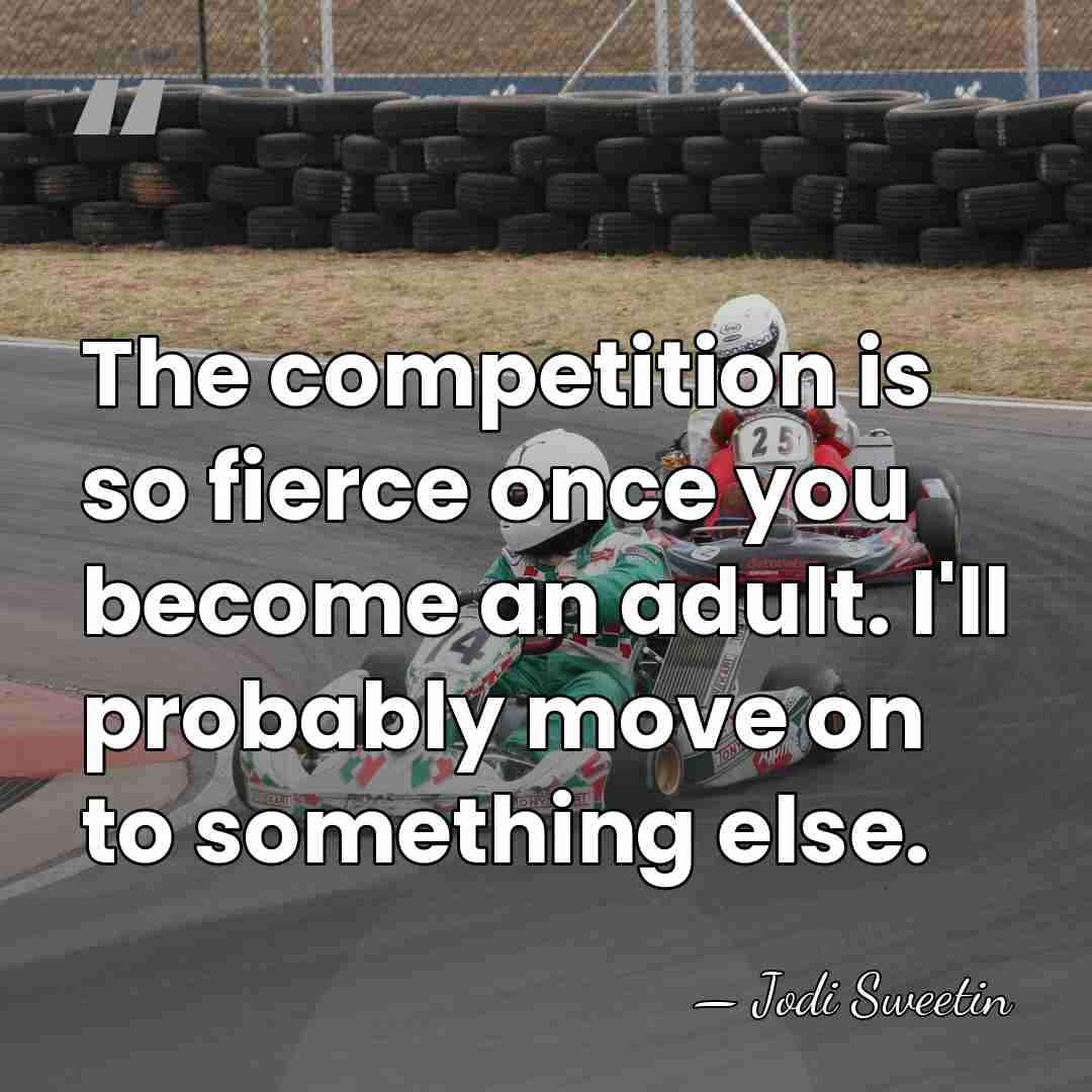 The competition is so fierce once you become an adult. I'll probably&hellip; - Jodi Sweetin