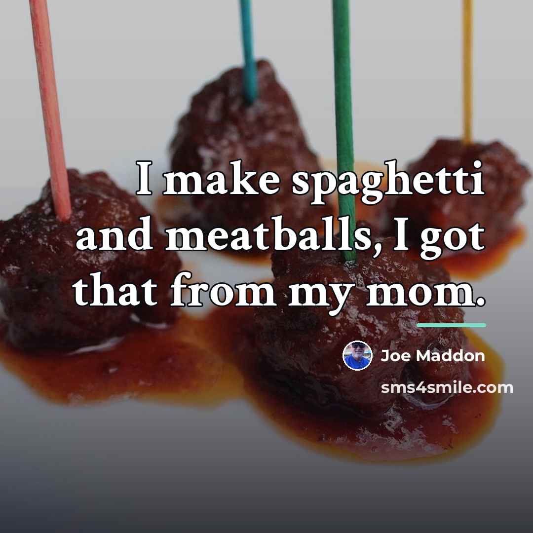 “I make spaghetti and meatballs, I got that from my…” quote by Joe Maddon