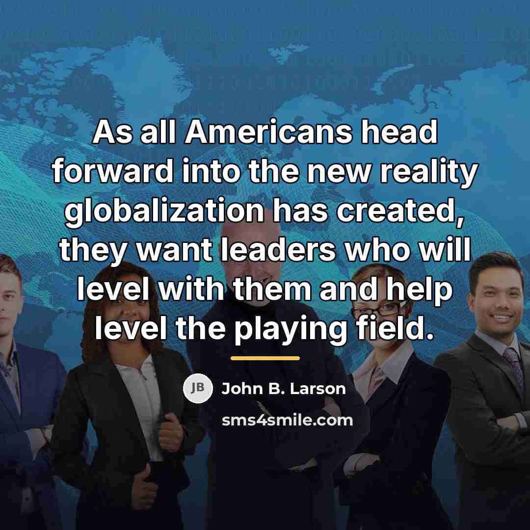 “As all Americans head forward into the new reality globalization…” quote by John B. Larson