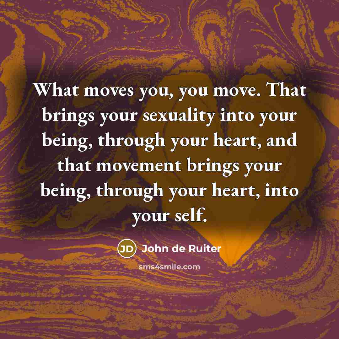 “What moves you, you move. That brings your sexuality into…” quote by John de Ruiter
