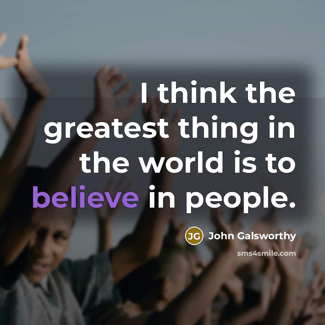 “I think the greatest thing in the world is to…” quote by John Galsworthy