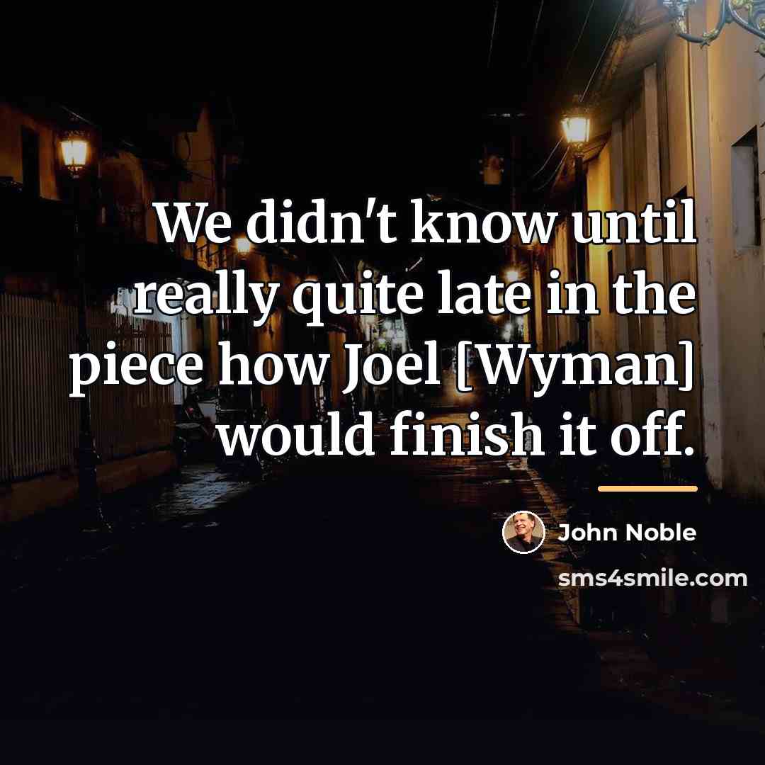 “We didn't know until really quite late in the piece…” quote by John Noble