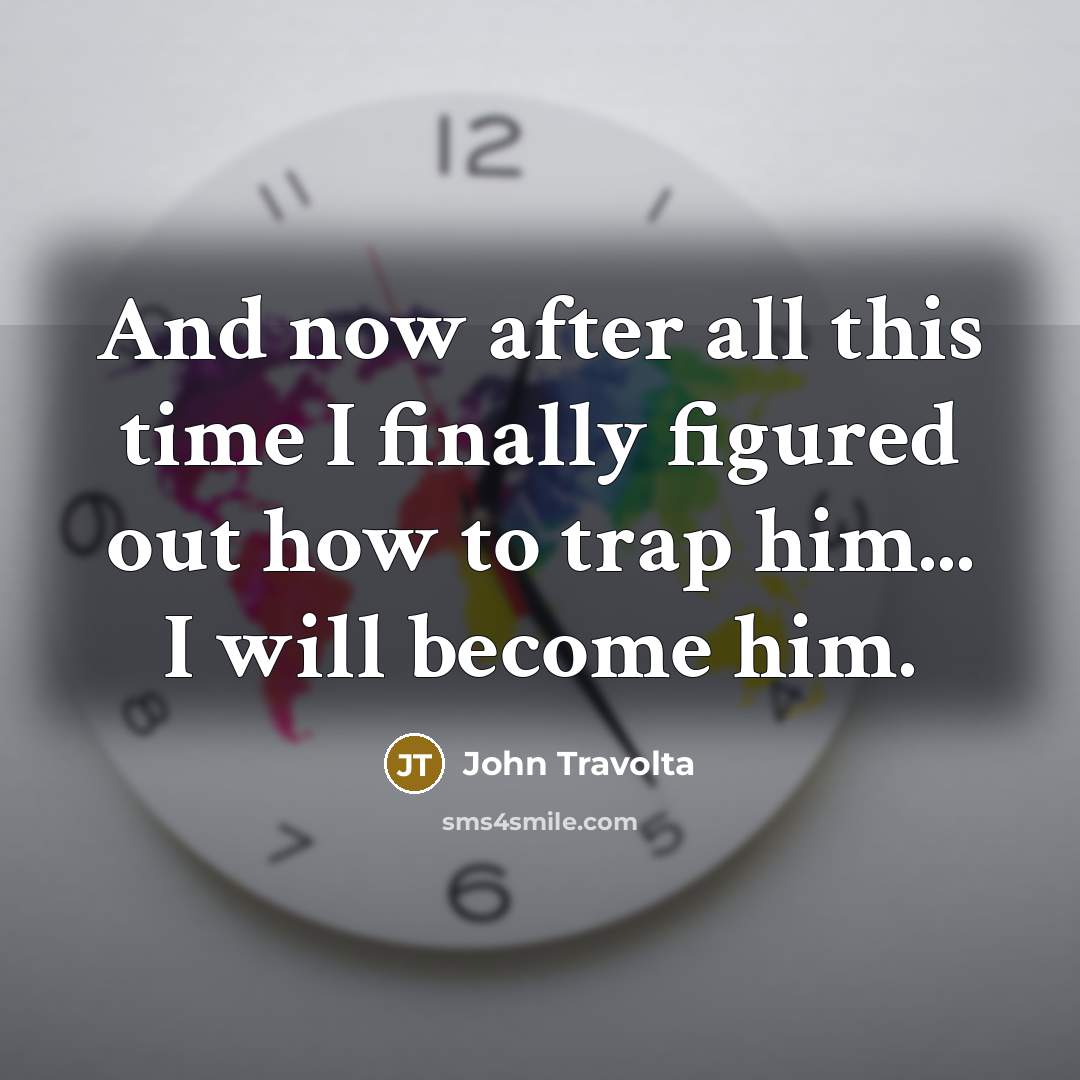 “And now after all this time I finally figured out how to trap him... I will become him.” quote by John Travolta