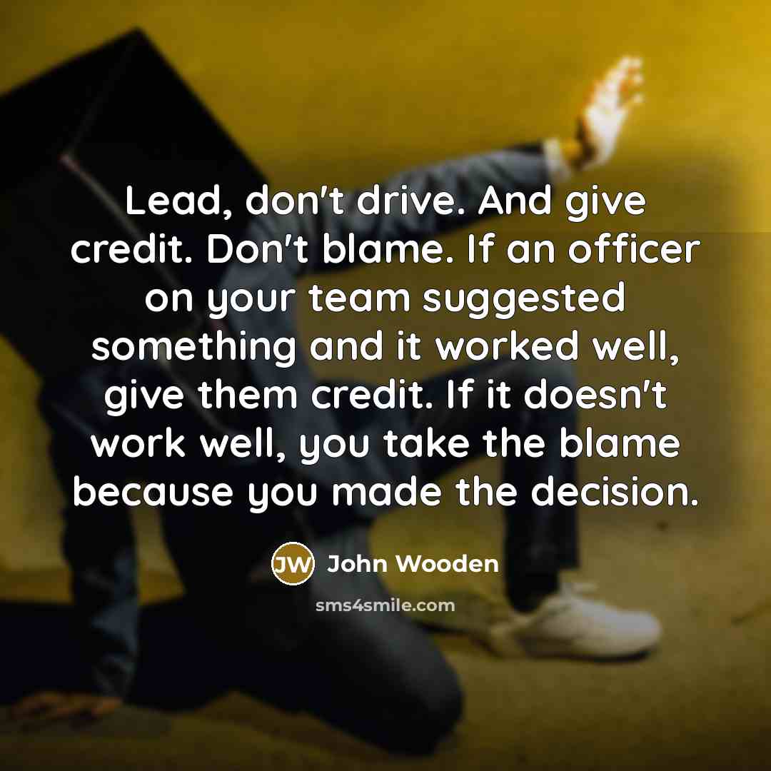 “Lead, don't drive. And give credit. Don't blame. If an…” quote by John Wooden