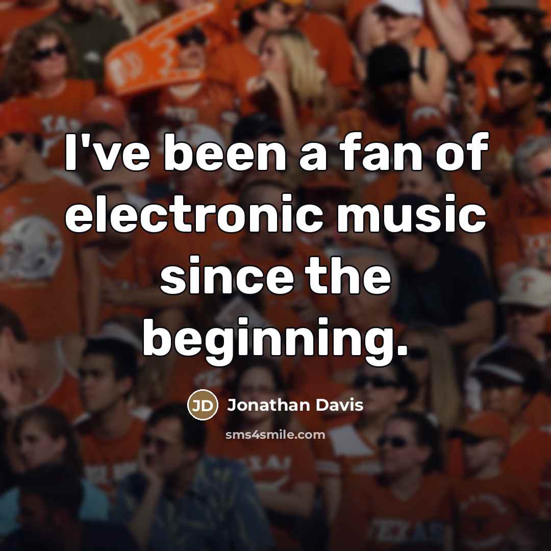 “I've been a fan of electronic music since the beginning.…” quote by Jonathan Davis