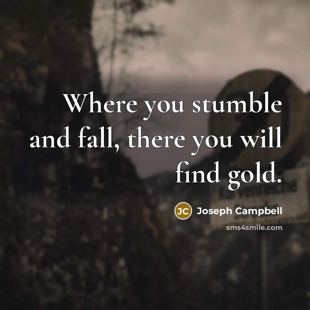 “Where you stumble and fall, there you will find gold.…” quote by Joseph Campbell