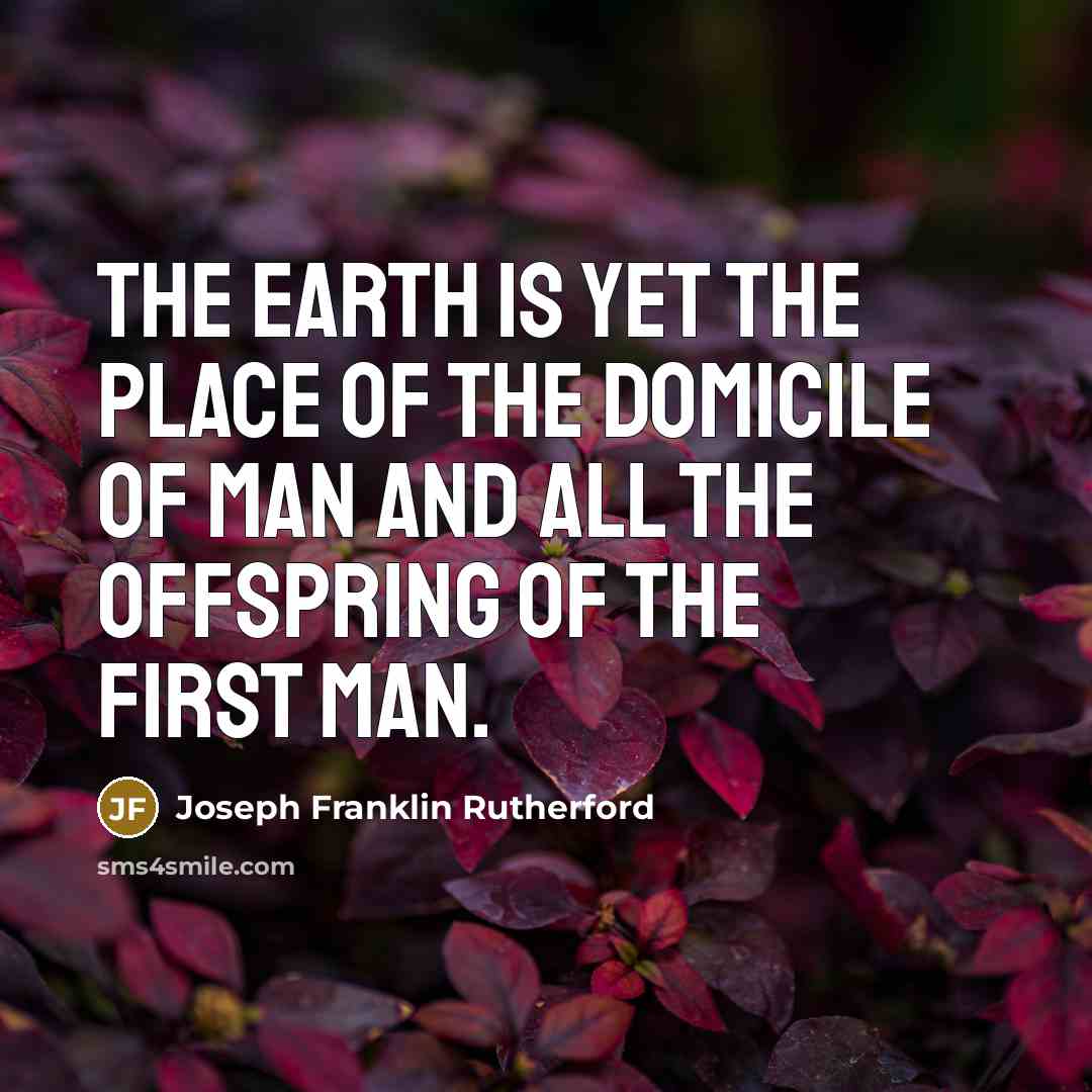 “The earth is yet the place of the domicile of…” quote by Joseph Franklin Rutherford