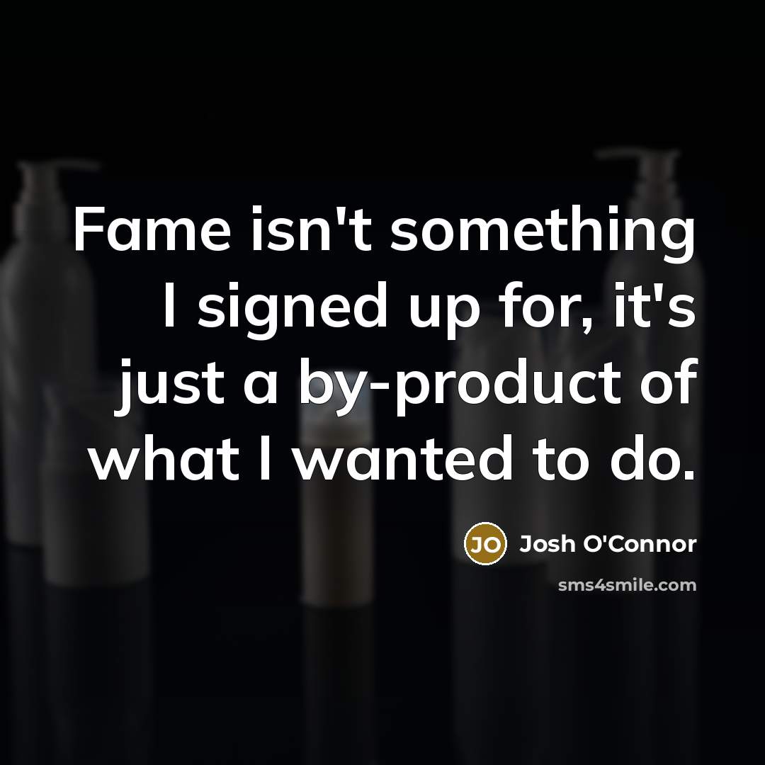 “Fame isn't something I signed up for, it's just a…” quote by Josh O'Connor