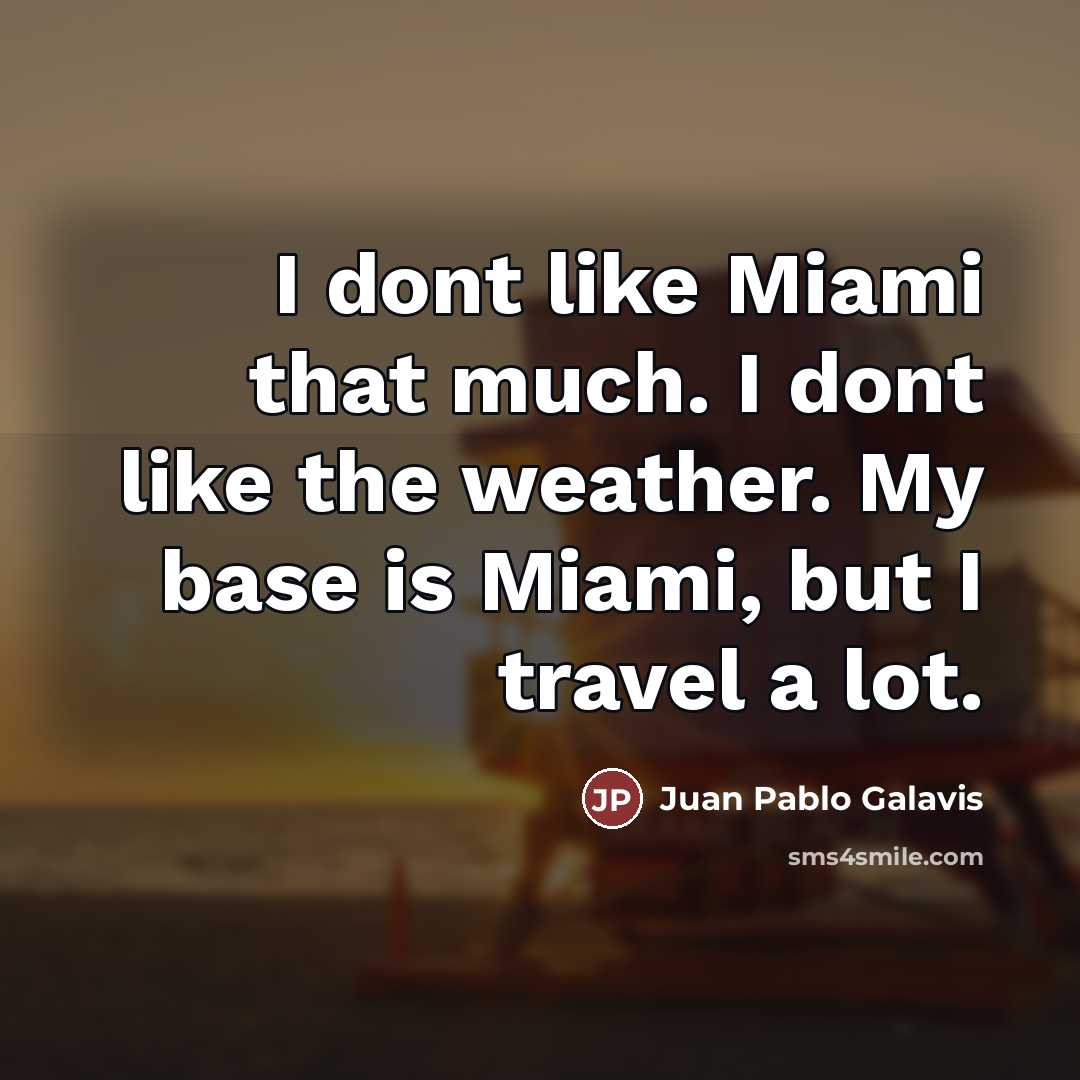 “I dont like Miami that much. I dont like the…” quote by Juan Pablo Galavis