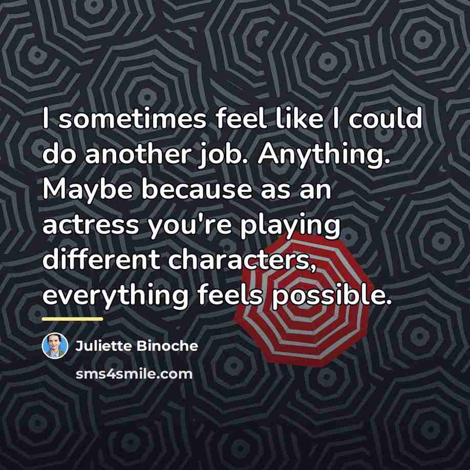 “I sometimes feel like I could do another job. Anything.…” quote by Juliette Binoche