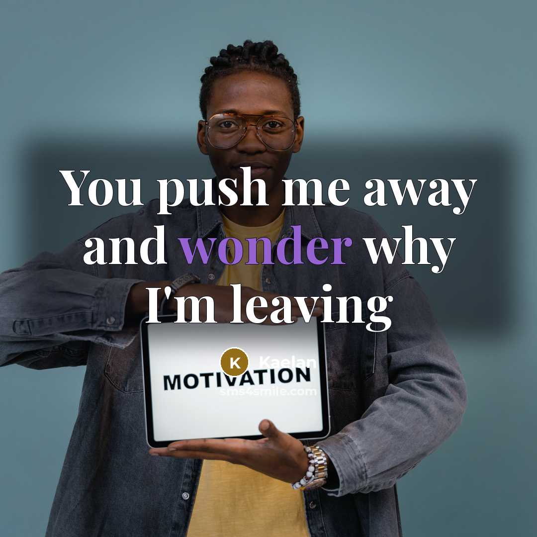 “You push me away and wonder why I'm leaving” quote by Kaelan