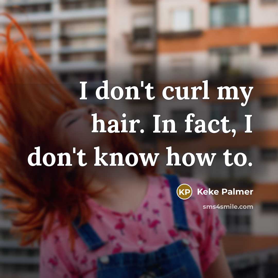 “I don't curl my hair. In fact, I don't know…” quote by Keke Palmer
