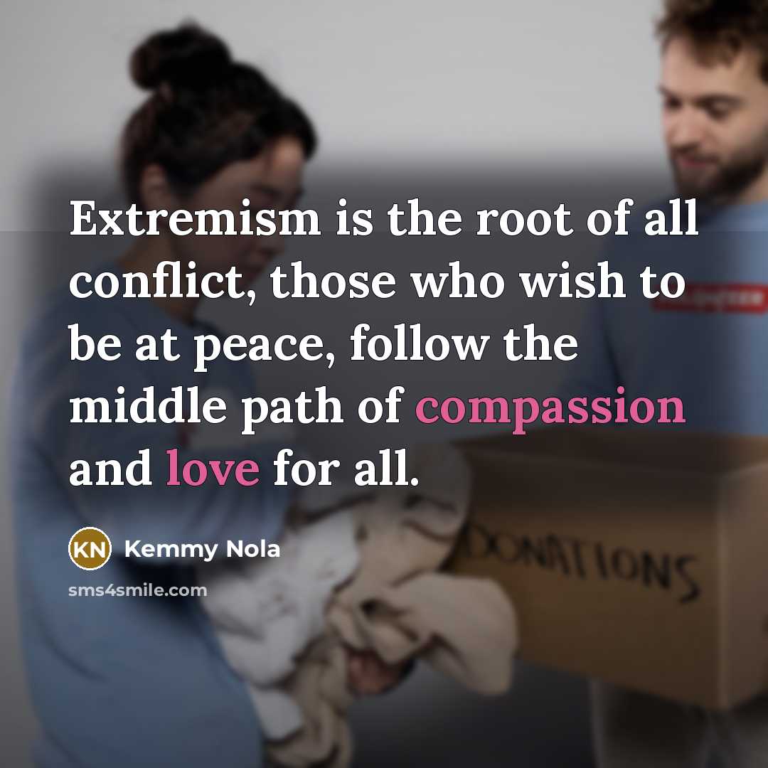 “Extremism is the root of all conflict, those who wish…” quote by Kemmy Nola