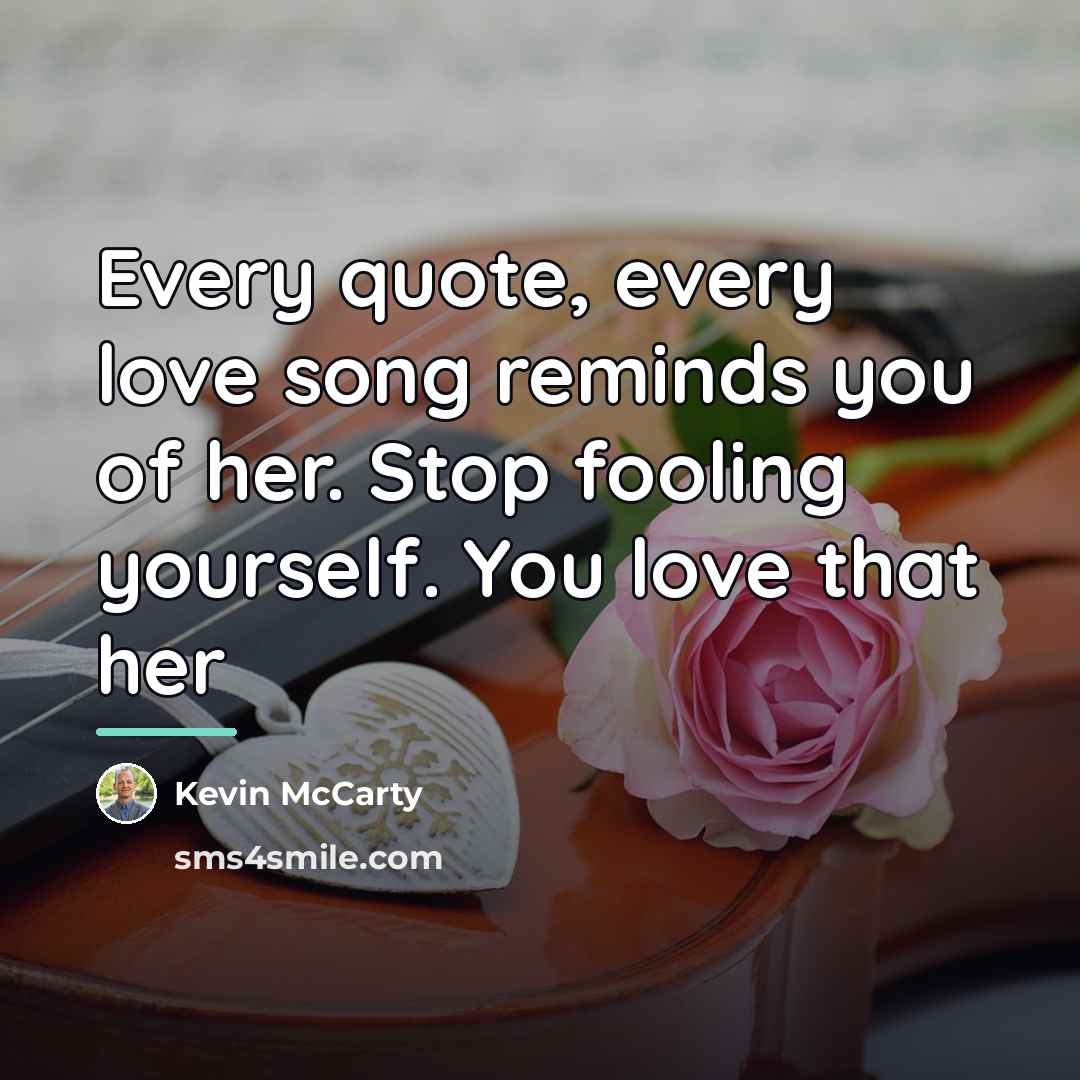 “Every quote, every love song reminds you of her. Stop…” quote by Kevin McCarty