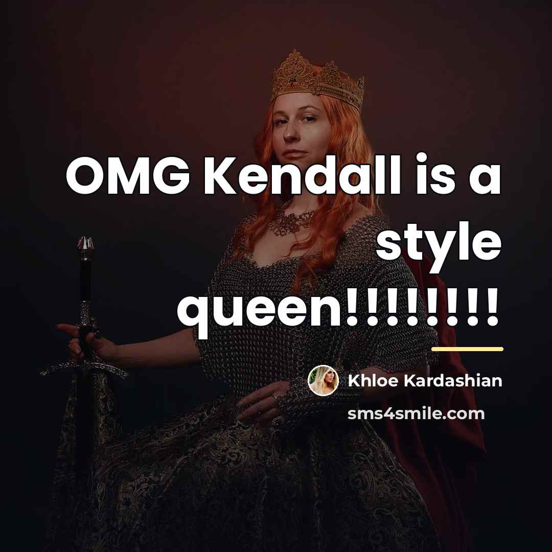 “OMG Kendall is a style queen!!!!!!!!…” quote by Khloe Kardashian