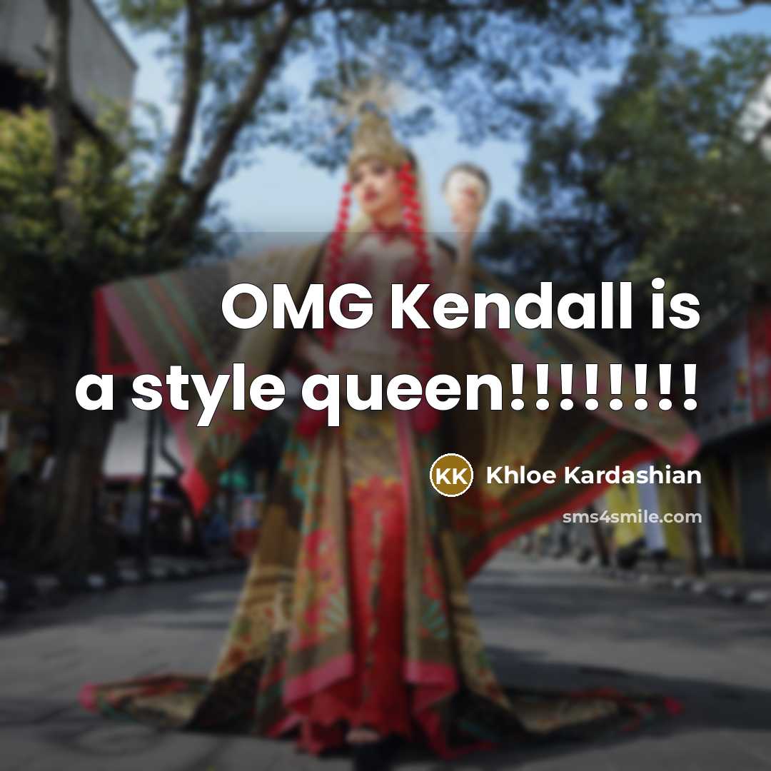 “OMG Kendall is a style queen!!!!!!!!” quote by Khloe Kardashian