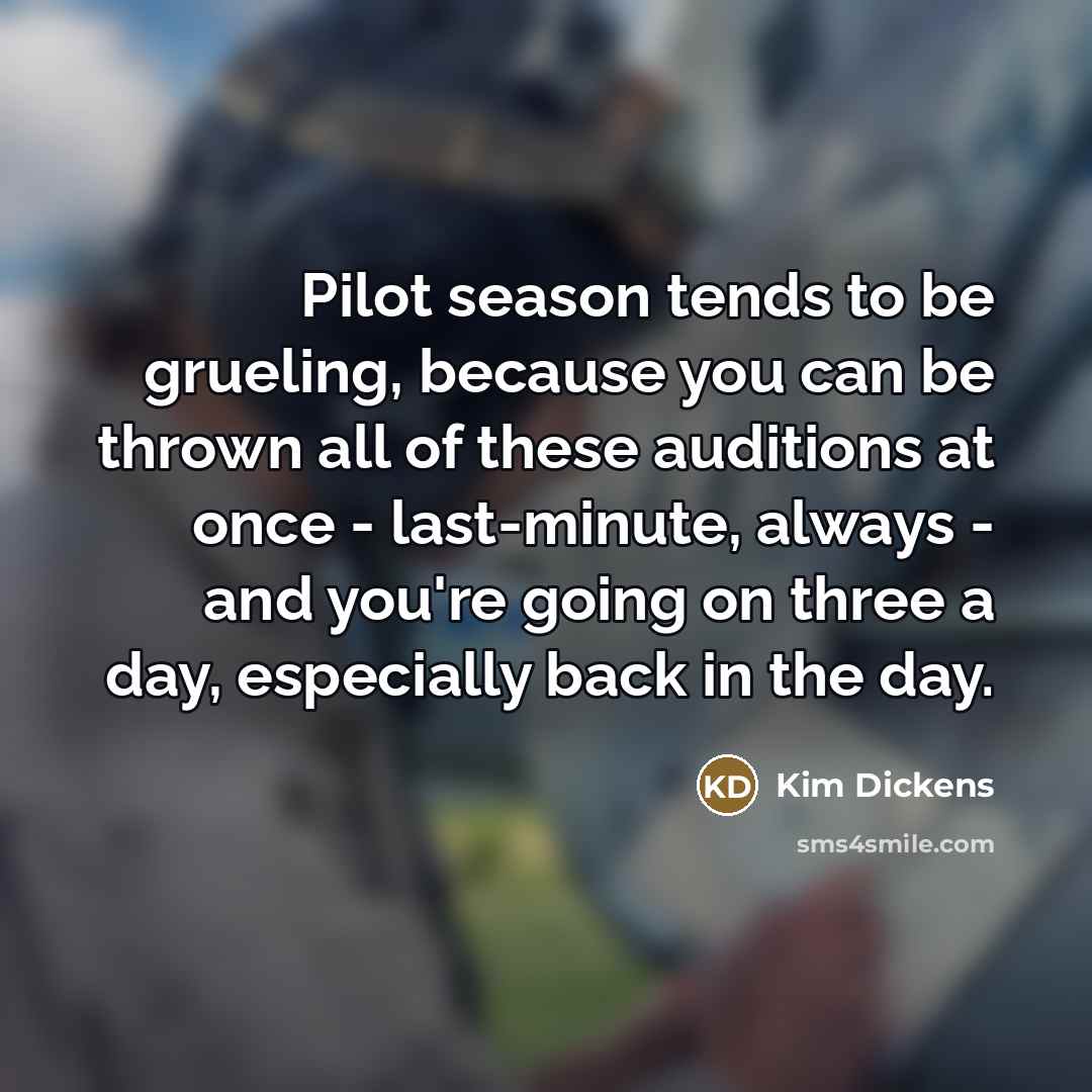 “Pilot season tends to be grueling, because you can be…” quote by Kim Dickens