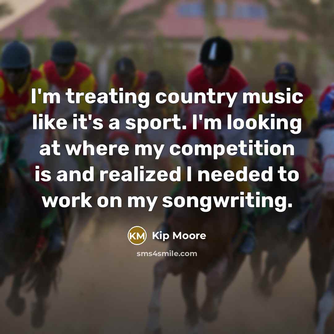 “I'm treating country music like it's a sport. I'm looking…” quote by Kip Moore