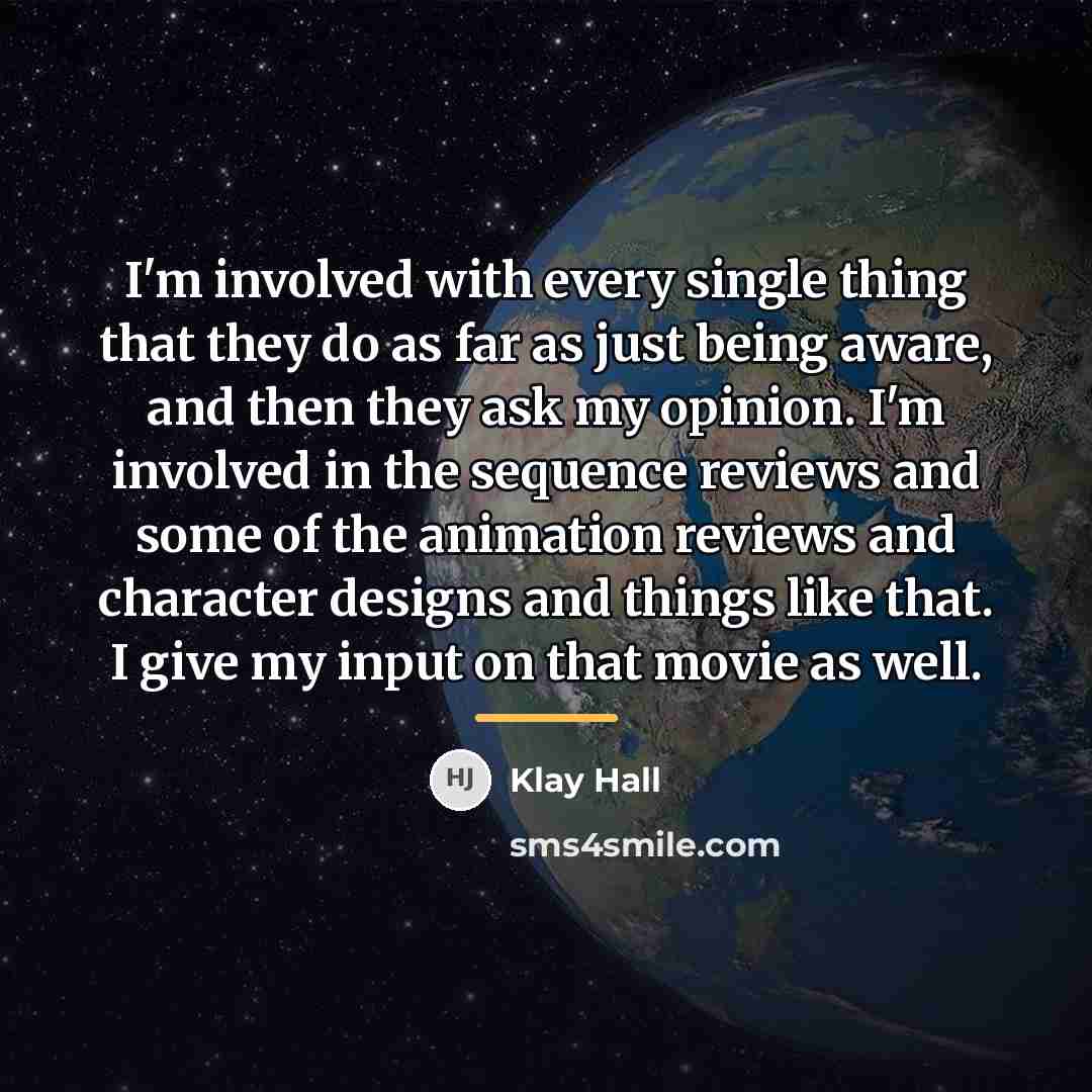 “I'm involved with every single thing that they do as…” quote by Klay Hall