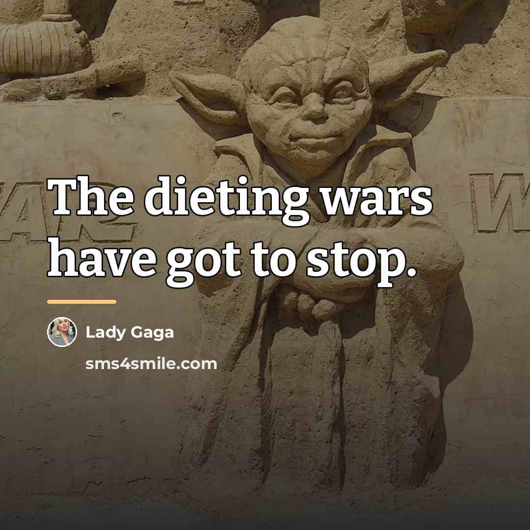 “The dieting wars have got to stop.…” quote by Lady Gaga