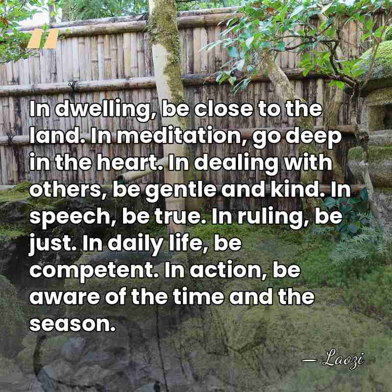 In dwelling, be close to the land. In meditation, go deep in&hellip; - Laozi