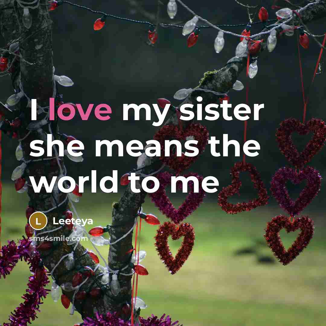 “I love my sister she means the world to me…” quote by Leeteya