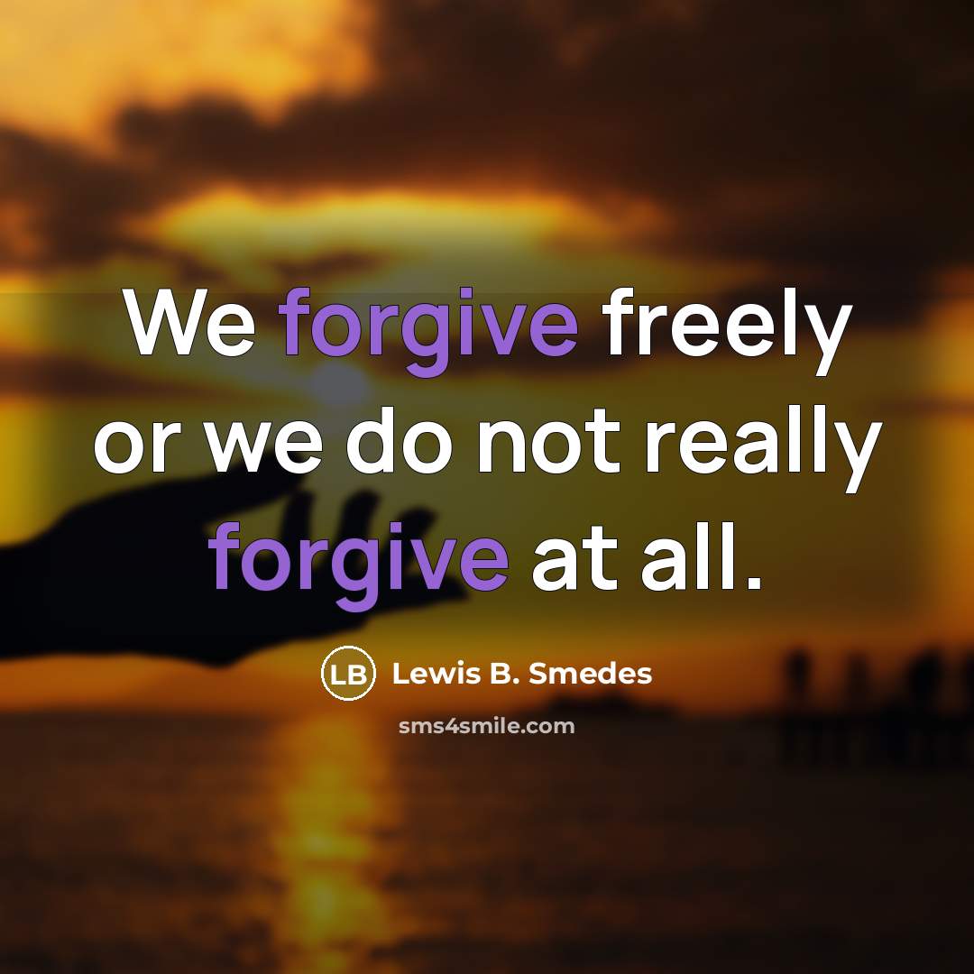 “We forgive freely or we do not really forgive at…” quote by Lewis B. Smedes