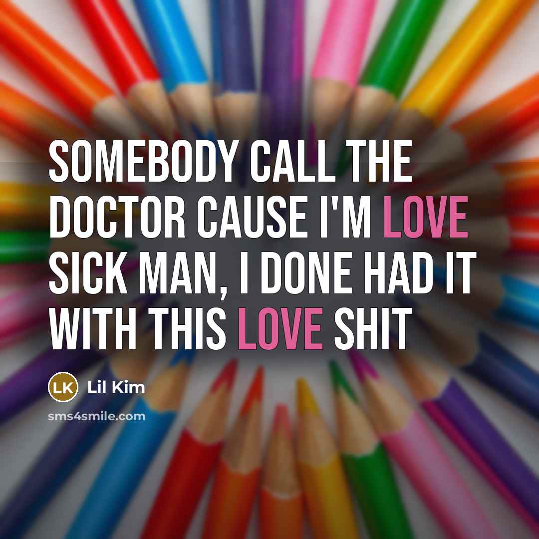 “Somebody call the doctor cause I'm love sick Man, I…” quote by Lil Kim