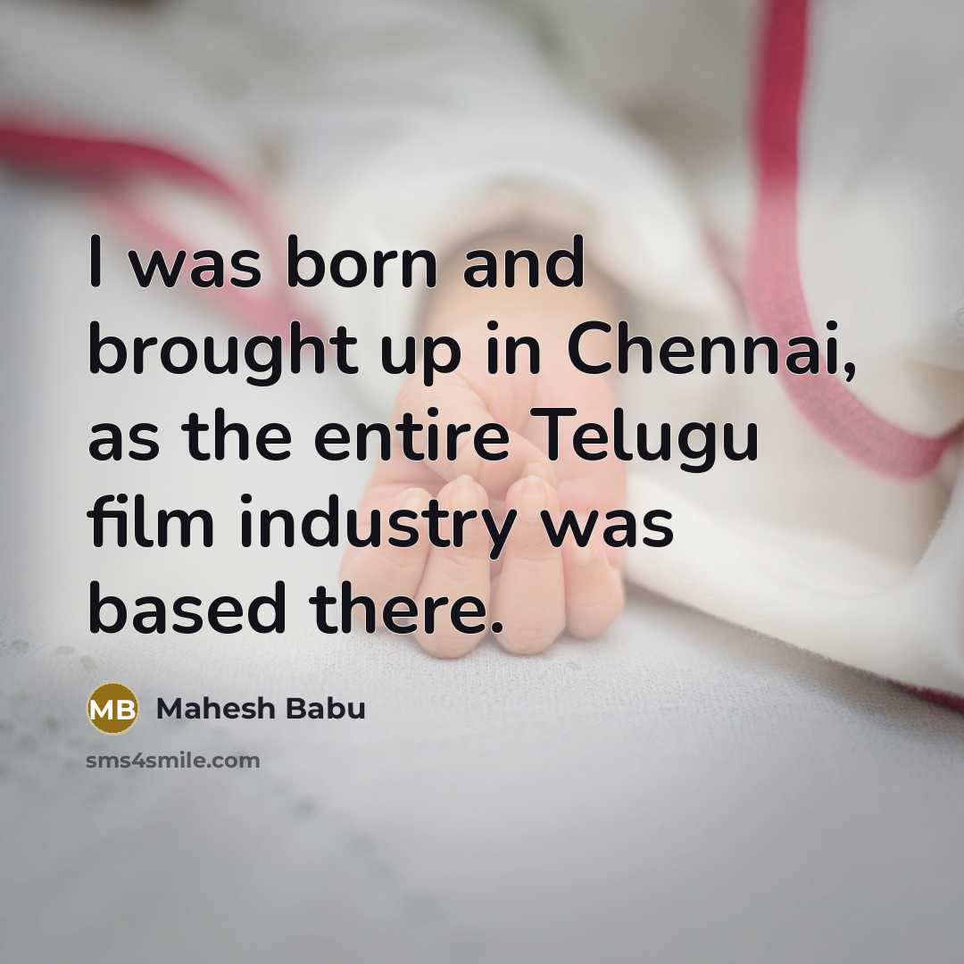 “I was born and brought up in Chennai, as the…” quote by Mahesh Babu