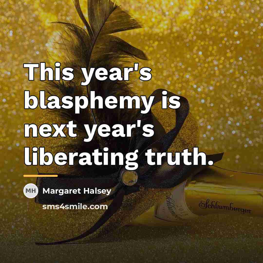 “This year's blasphemy is next year's liberating truth.…” quote by Margaret Halsey