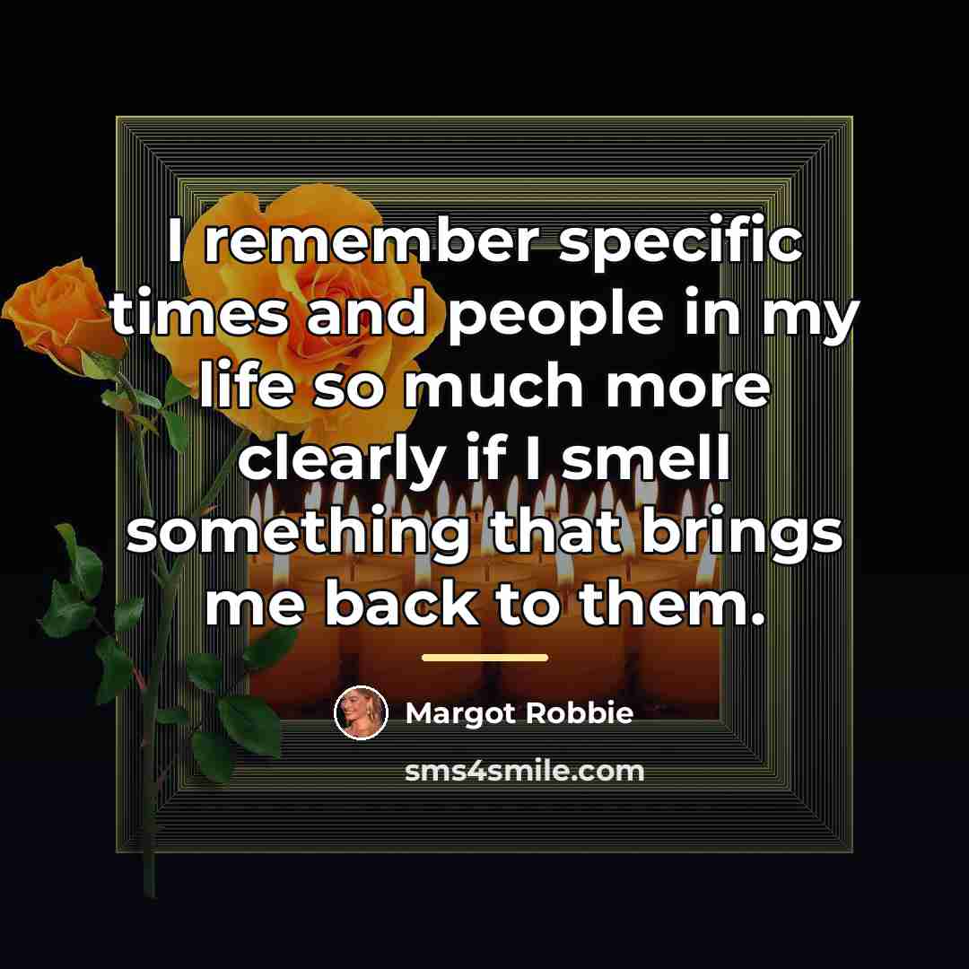“I remember specific times and people in my life so…” quote by Margot Robbie