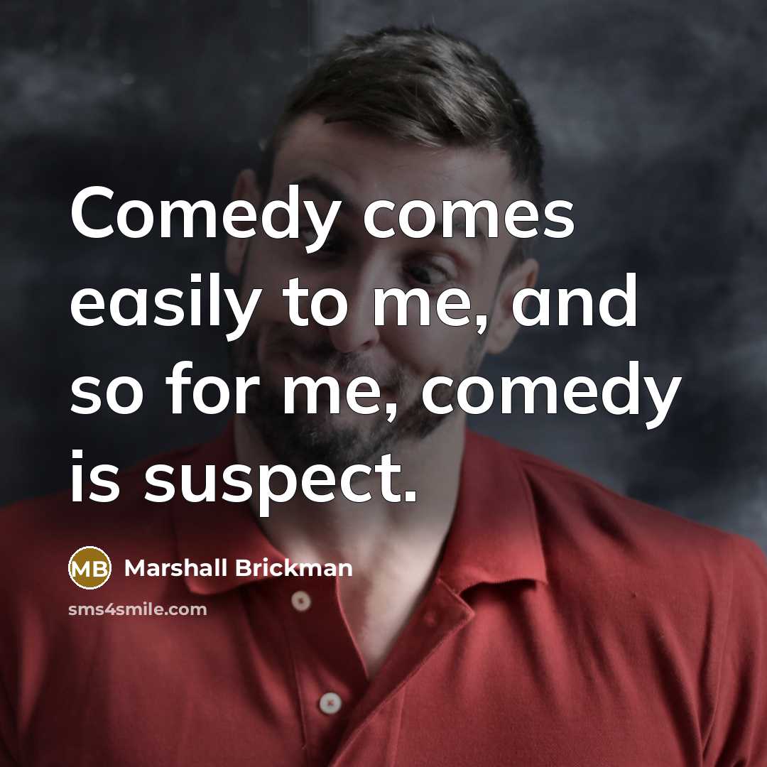 “Comedy comes easily to me, and so for me, comedy…” quote by Marshall Brickman