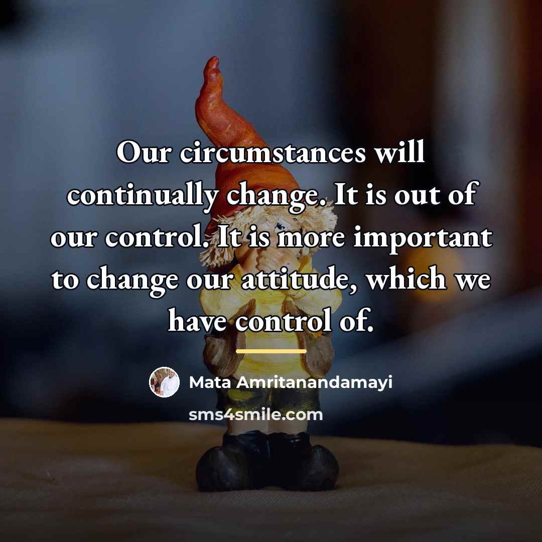 “Our circumstances will continually change. It is out of our…” quote by Mata Amritanandamayi