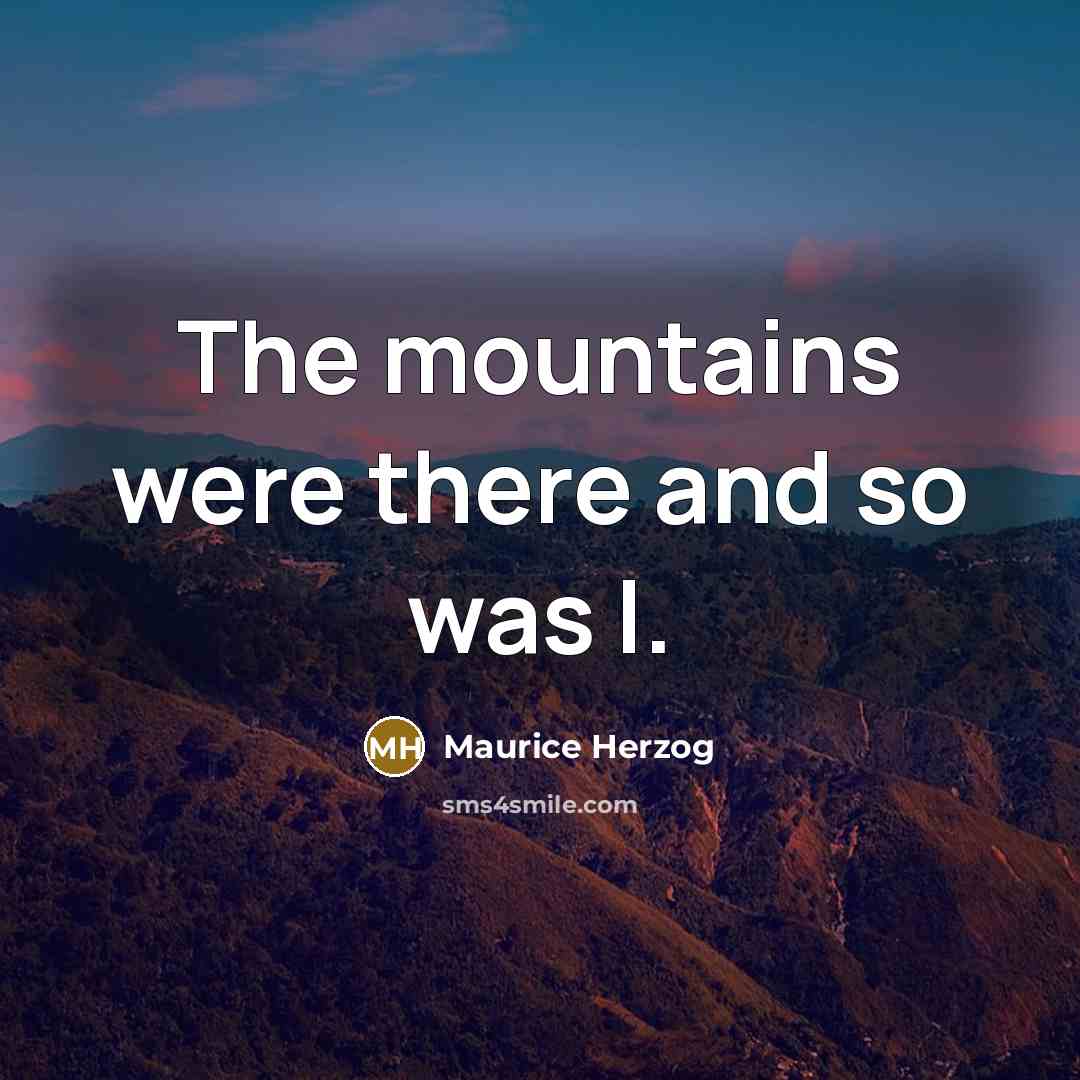 “The mountains were there and so was I.…” quote by Maurice Herzog