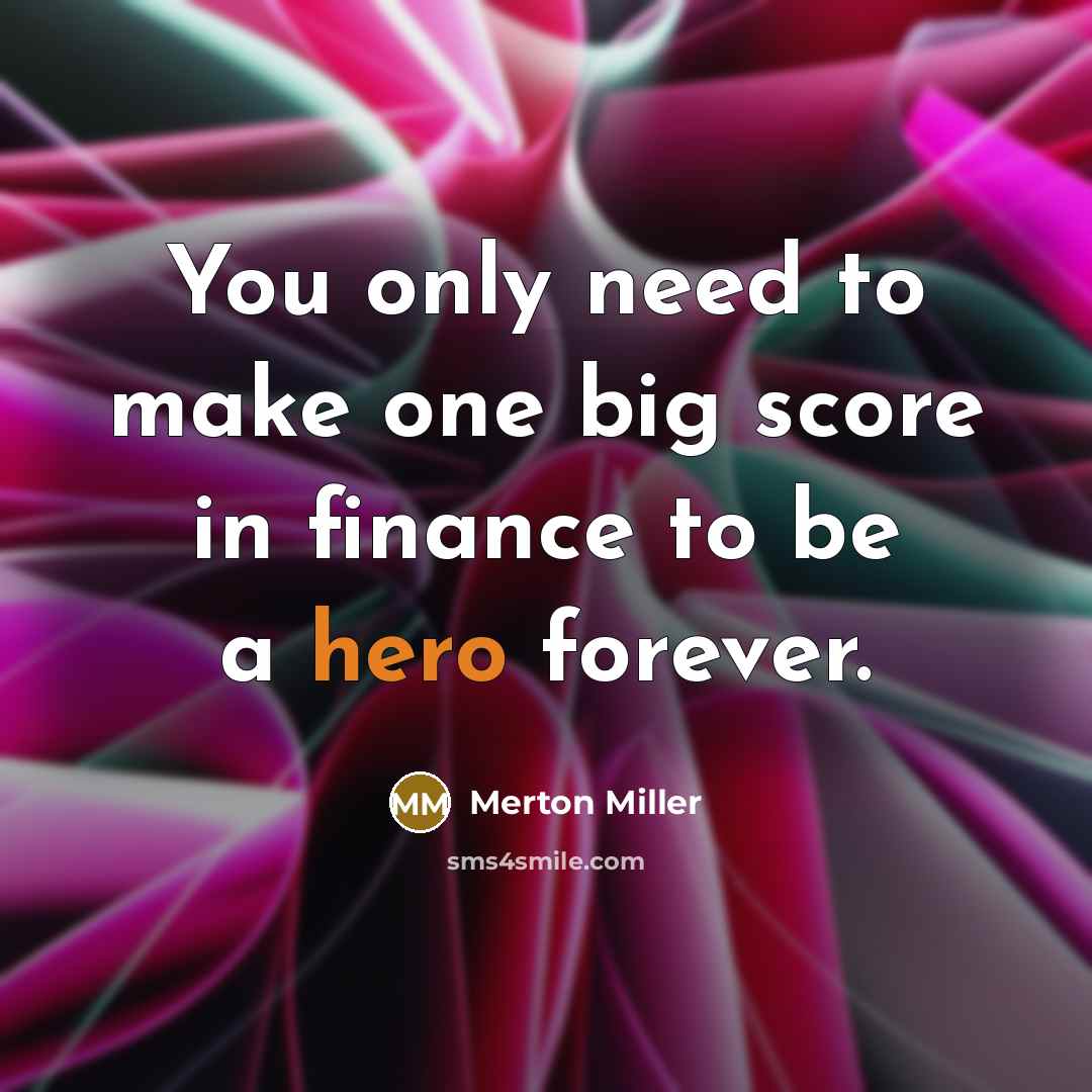 “You only need to make one big score in finance…” quote by Merton Miller