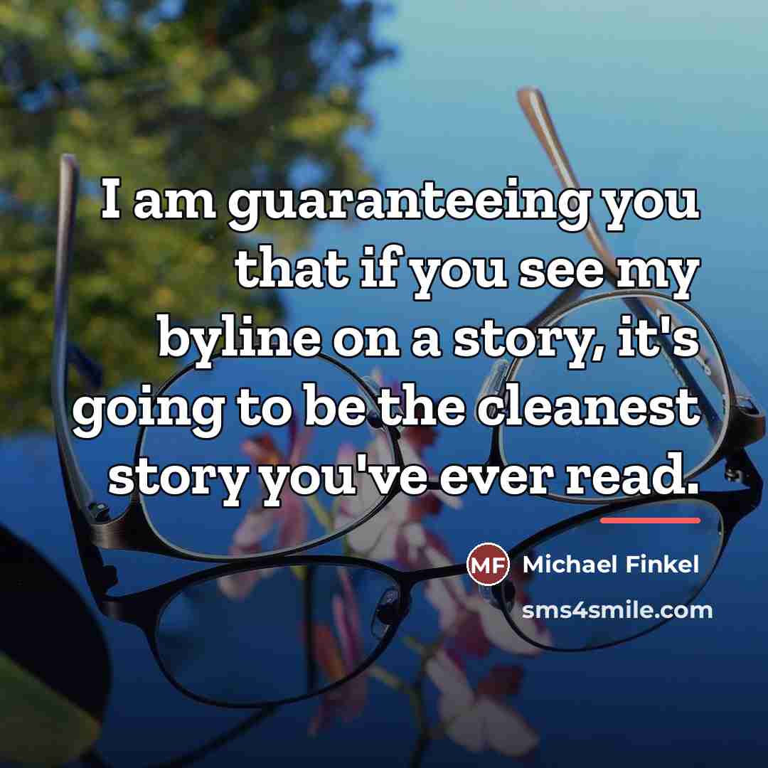 “I am guaranteeing you that if you see my byline…” quote by Michael Finkel