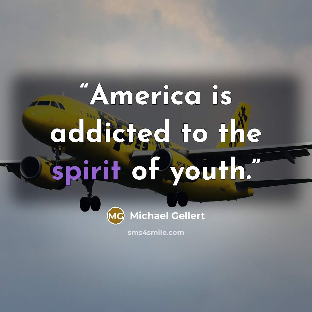“America is addicted to the spirit of youth.” quote by Michael Gellert
