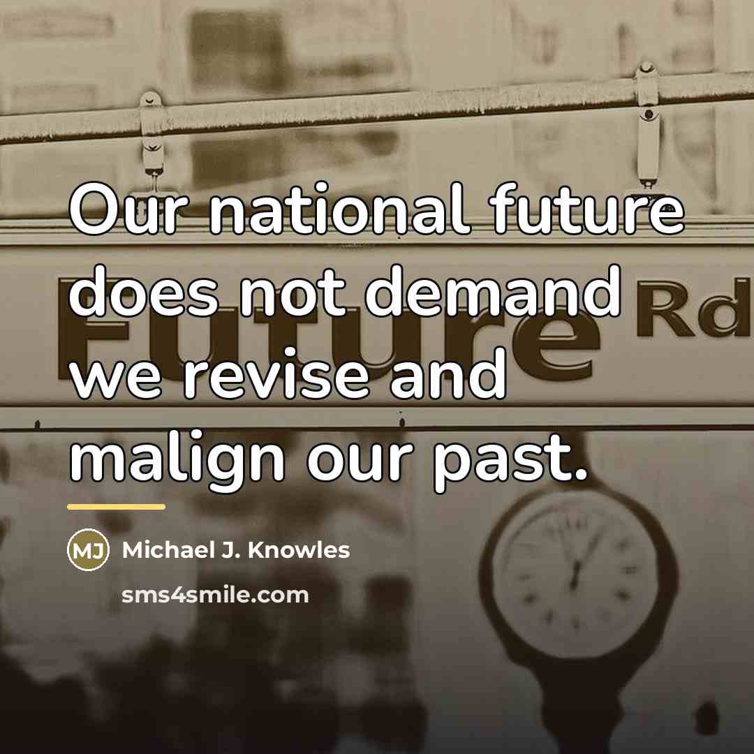 “Our national future does not demand we revise and malign…” quote by Michael J. Knowles